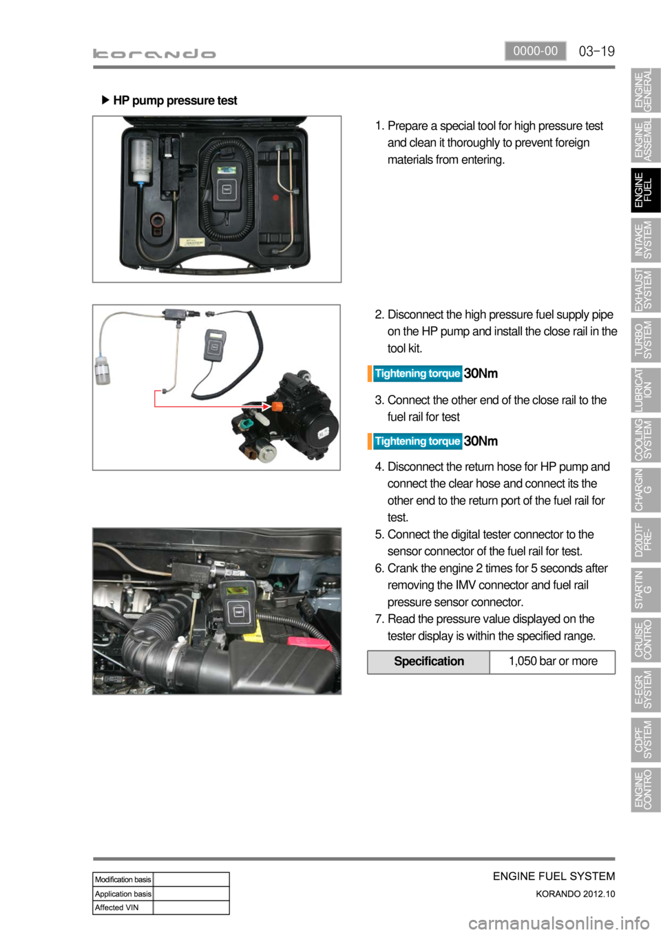 SSANGYONG KORANDO 2012 Owners Manual 03-190000-00
HP pump pressure test ▶
Prepare a special tool for high pressure test
and clean it thoroughly to prevent foreign
materials from entering. 1.
Disconnect the high pressure fuel supply p SSANGYONG KORANDO 2012 Owners Manual 03-190000-00
HP pump pressure test ▶
Prepare a special tool for high pressure test
and clean it thoroughly to prevent foreign
materials from entering. 1.
Disconnect the high pressure fuel supply p