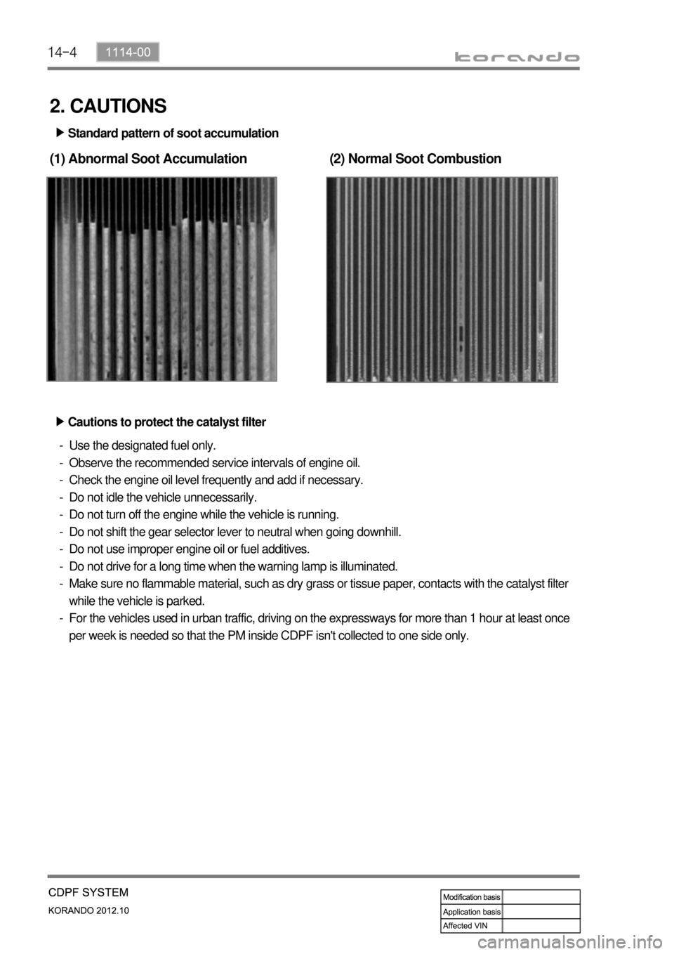 SSANGYONG KORANDO 2012  Service Manual 14-4
2. CAUTIONS
Standard pattern of soot accumulation ▶
(1) Abnormal Soot Accumulation(2) Normal Soot Combustion
Cautions to protect the catalyst filter ▶
Use the designated fuel only.           