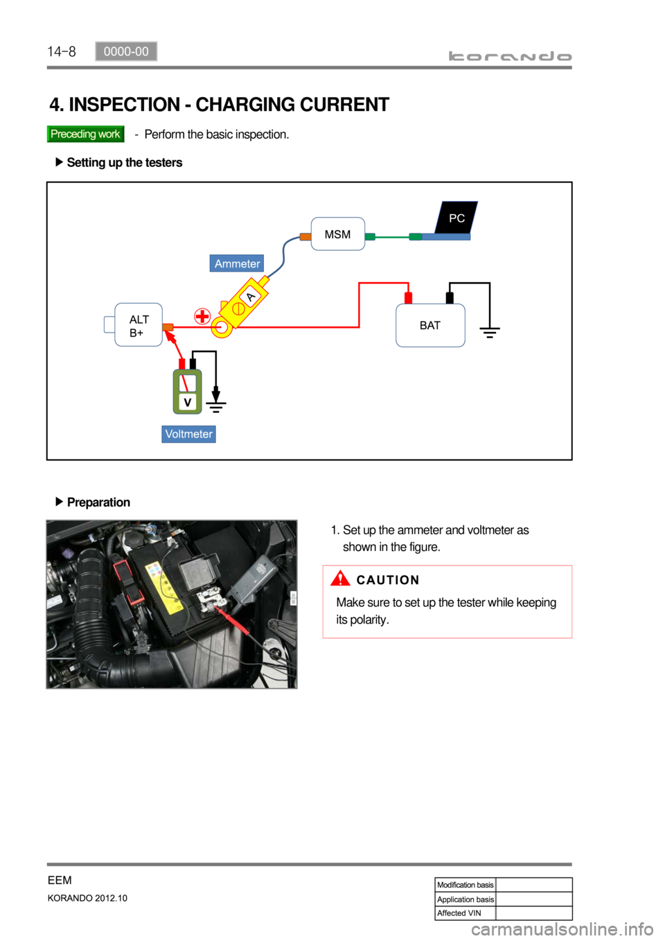 SSANGYONG KORANDO 2012  Service Manual 14-8
4. INSPECTION - CHARGING CURRENT
Perform the basic inspection. -
Setting up the testers ▶
Preparation ▶
Set up the ammeter and voltmeter as 
shown in the figure. 1.
Make sure to set up the te