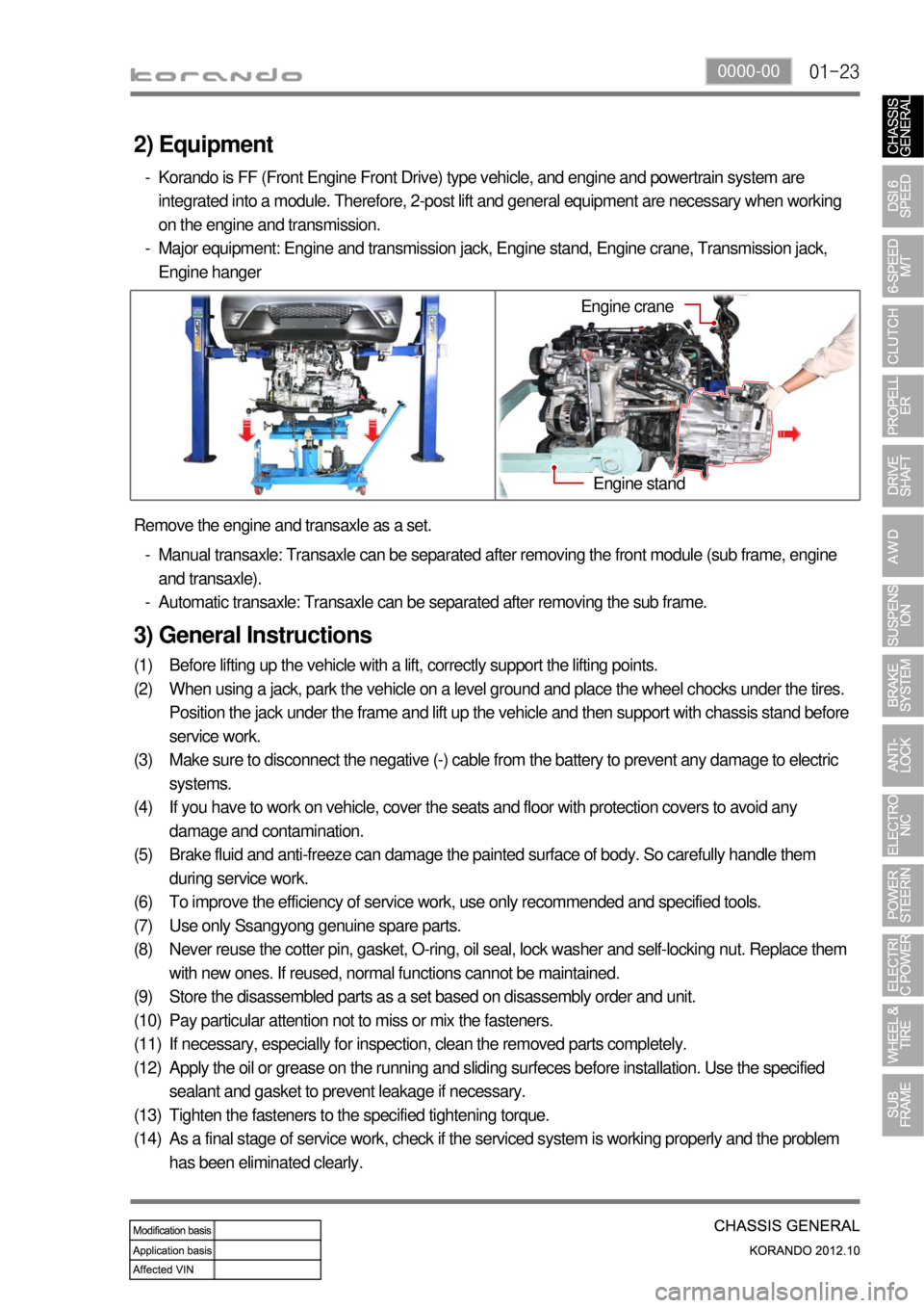 SSANGYONG KORANDO 2012  Service Manual 01-230000-00
3) General Instructions
Before lifting up the vehicle with a lift, correctly support the lifting points.
When using a jack, park the vehicle on a level ground and place the wheel chocks u