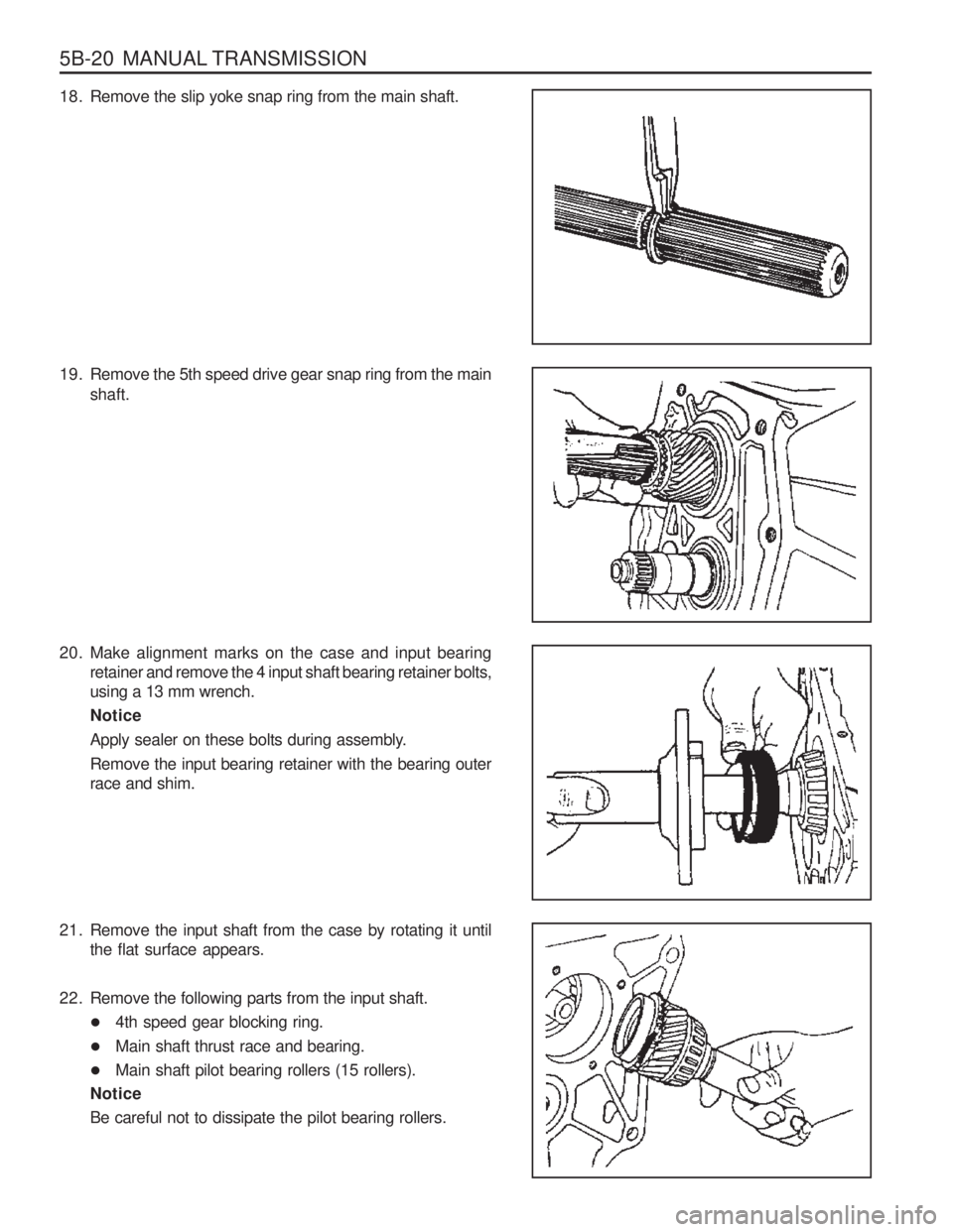 SSANGYONG MUSSO 2003 Service Manual 5B-20 MANUAL TRANSMISSION
18. Remove the slip yoke snap ring from the main shaft.
19. Remove the 5th speed drive gear snap ring from the mainshaft.
20. Make alignment marks on the case and input bea SSANGYONG MUSSO 2003 Service Manual 5B-20 MANUAL TRANSMISSION
18. Remove the slip yoke snap ring from the main shaft.
19. Remove the 5th speed drive gear snap ring from the mainshaft.
20. Make alignment marks on the case and input bea