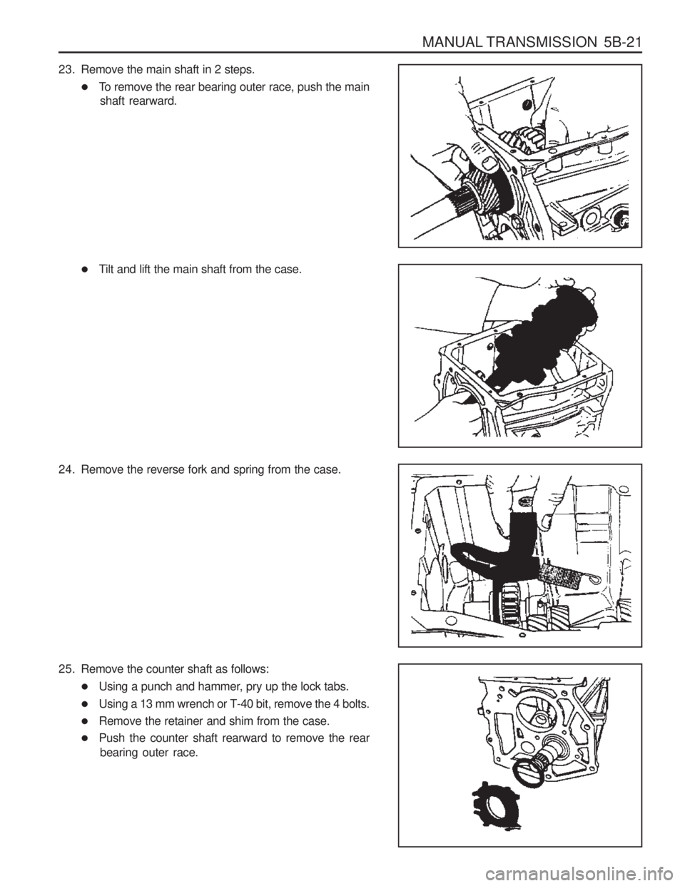 SSANGYONG MUSSO 2003  Service Manual MANUAL TRANSMISSION  5B-21
23. Remove the main shaft in 2 steps.�To remove the rear bearing outer race, push the main
shaft rearward.
� Tilt and lift the main shaft from the case.
24. Remove the rever