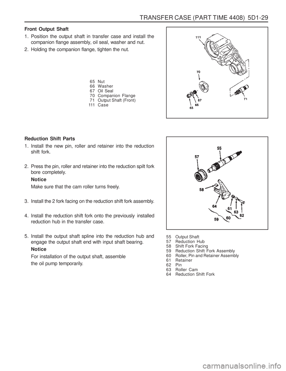 SSANGYONG MUSSO 2003 Workshop Manual TRANSFER CASE (PART TIME 4408) 5D1-29
Front Output Shaft
1. Position the output shaft in transfer case and install thecompanion flange assembly, oil seal, washer and nut.
2. Holding the companion fl SSANGYONG MUSSO 2003 Workshop Manual TRANSFER CASE (PART TIME 4408) 5D1-29
Front Output Shaft
1. Position the output shaft in transfer case and install thecompanion flange assembly, oil seal, washer and nut.
2. Holding the companion fl