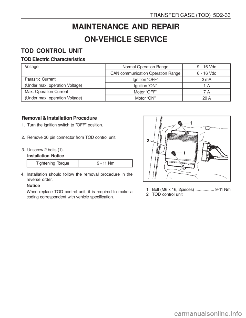 SSANGYONG MUSSO 2003 Owners Manual TRANSFER CASE (TOD) 5D2-33
9 - 16 Vdc 6 - 16 Vdc2 mA1 A 7 A
20 A
Removal & Installation Procedure
1. Turn the ignition switch to "OFF" position.
2. Remove 30 pin connector from TOD control unit.
3. SSANGYONG MUSSO 2003 Owners Manual TRANSFER CASE (TOD) 5D2-33
9 - 16 Vdc 6 - 16 Vdc2 mA1 A 7 A
20 A
Removal & Installation Procedure
1. Turn the ignition switch to "OFF" position.
2. Remove 30 pin connector from TOD control unit.
3.