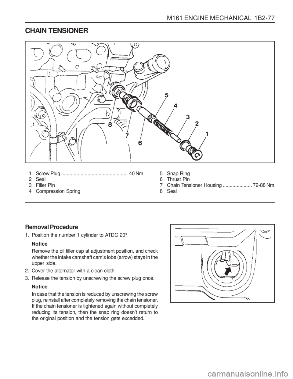 SSANGYONG MUSSO 2003 Workshop Manual M161 ENGINE MECHANICAL 1B2-77
CHAIN TENSIONER1 Screw Plug ................................................ 40 Nm
2 Seal
3 Filler Pin
4 Compression Spring 5 Snap Ring
6 Thrust Pin
7 Chain Tensioner SSANGYONG MUSSO 2003 Workshop Manual M161 ENGINE MECHANICAL 1B2-77
CHAIN TENSIONER1 Screw Plug ................................................ 40 Nm
2 Seal
3 Filler Pin
4 Compression Spring 5 Snap Ring
6 Thrust Pin
7 Chain Tensioner