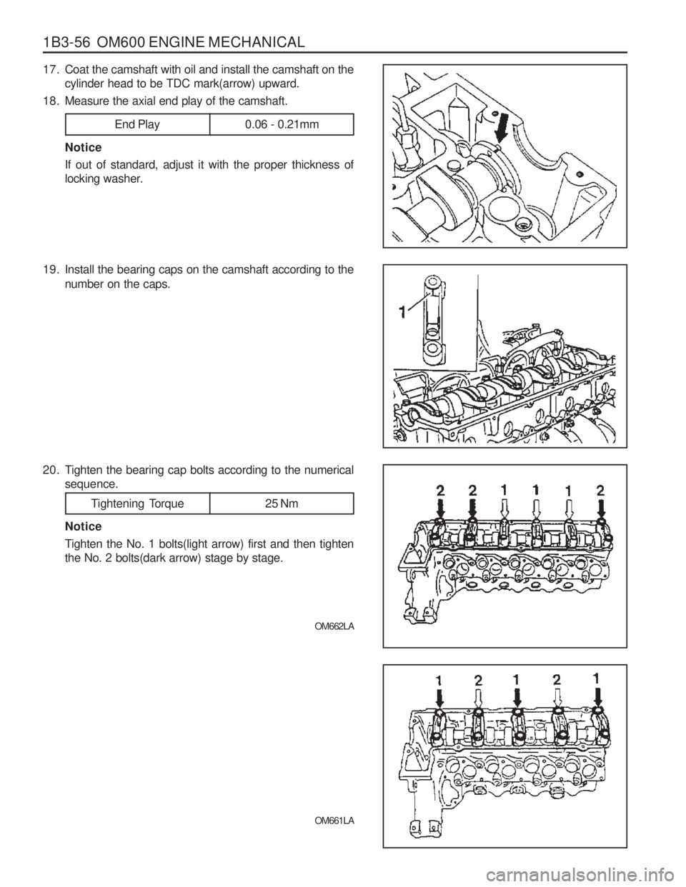 SSANGYONG MUSSO 2003  Service Manual 1B3-56  OM600 ENGINE MECHANICAL 
17. Coat the camshaft with oil and install the camshaft on thecylinder head to be TDC mark(arrow) upward.
18. Measure the axial end play of the camshaft.
End Play 0.06