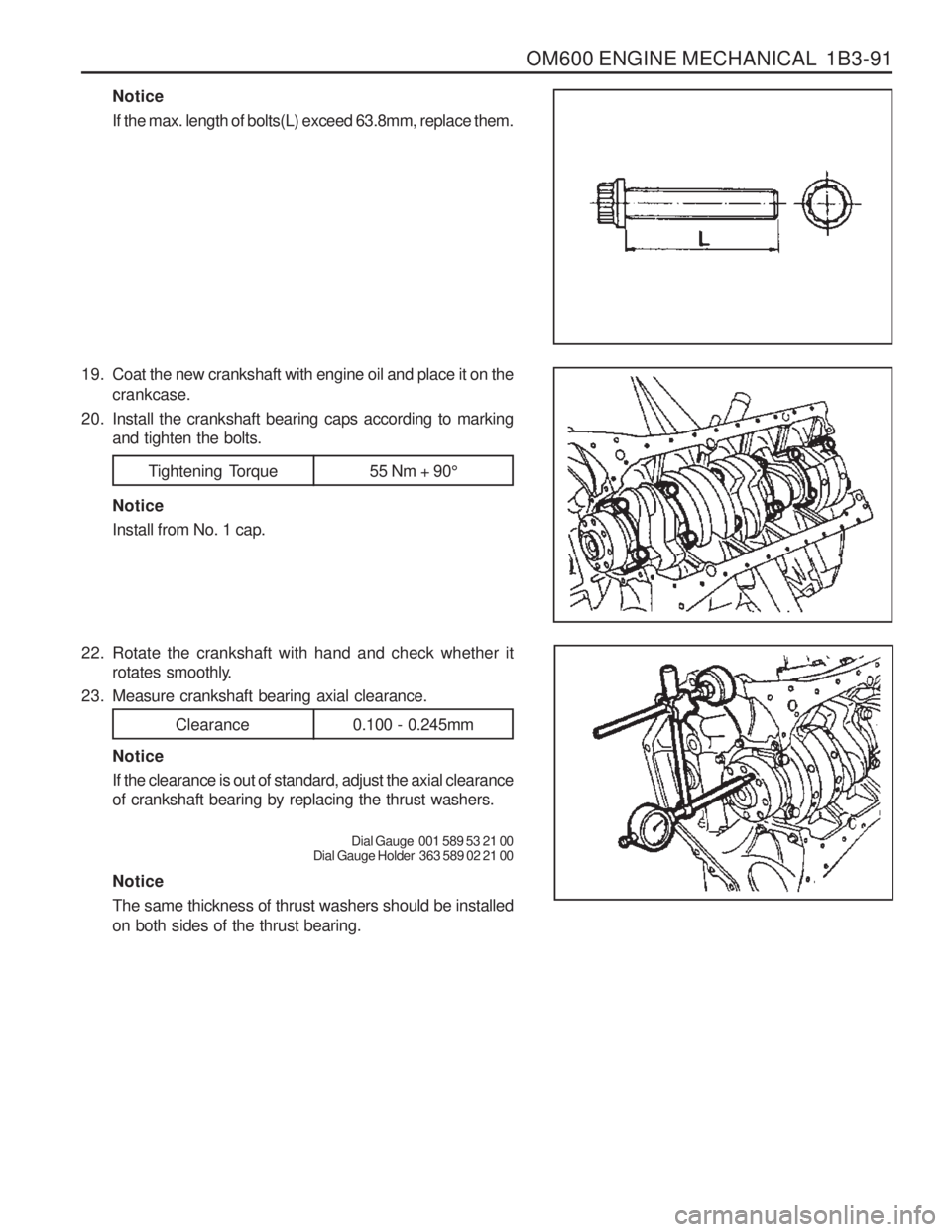 SSANGYONG MUSSO 2003 Manual PDF OM600 ENGINE MECHANICAL 1B3-91
Notice If the max. length of bolts(L) exceed 63.8mm, replace them.
19. Coat the new crankshaft with engine oil and place it on the crankcase.
20. Install the crankshaft SSANGYONG MUSSO 2003 Manual PDF OM600 ENGINE MECHANICAL 1B3-91
Notice If the max. length of bolts(L) exceed 63.8mm, replace them.
19. Coat the new crankshaft with engine oil and place it on the crankcase.
20. Install the crankshaft