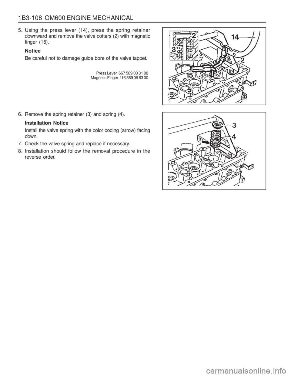 SSANGYONG MUSSO 2003 Manual PDF 1B3-108 OM600 ENGINE MECHANICAL
5. Using the press lever (14), press the spring retainerdownward and remove the valve cotters (2) with magnetic finger (15). Notice Be careful not to damage guide bore SSANGYONG MUSSO 2003 Manual PDF 1B3-108 OM600 ENGINE MECHANICAL
5. Using the press lever (14), press the spring retainerdownward and remove the valve cotters (2) with magnetic finger (15). Notice Be careful not to damage guide bore
