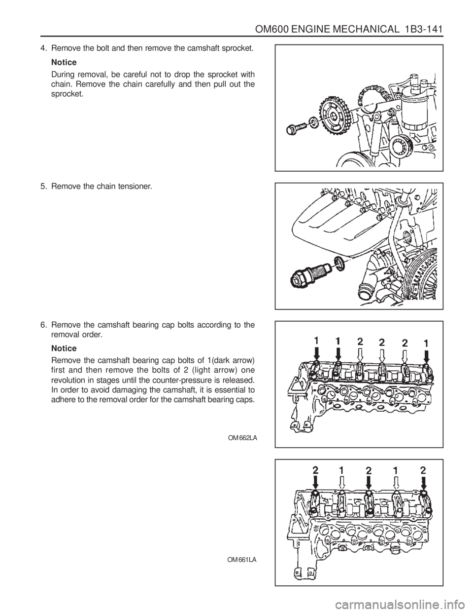 SSANGYONG MUSSO 2003  Service Manual OM600 ENGINE MECHANICAL  1B3-141
4. Remove the bolt and then remove the camshaft sprocket.Notice During removal, be careful not to drop the sprocket with chain. Remove the chain carefully and then pul