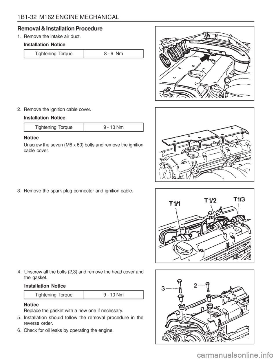 SSANGYONG MUSSO 2003  Service Manual 1B1-32  M162 ENGINE MECHANICAL Removal & Installation Procedure 
1. Remove the intake air duct.Installation Notice
2. Remove the ignition cable cover. Installation Notice
3. Remove the spark plug conn