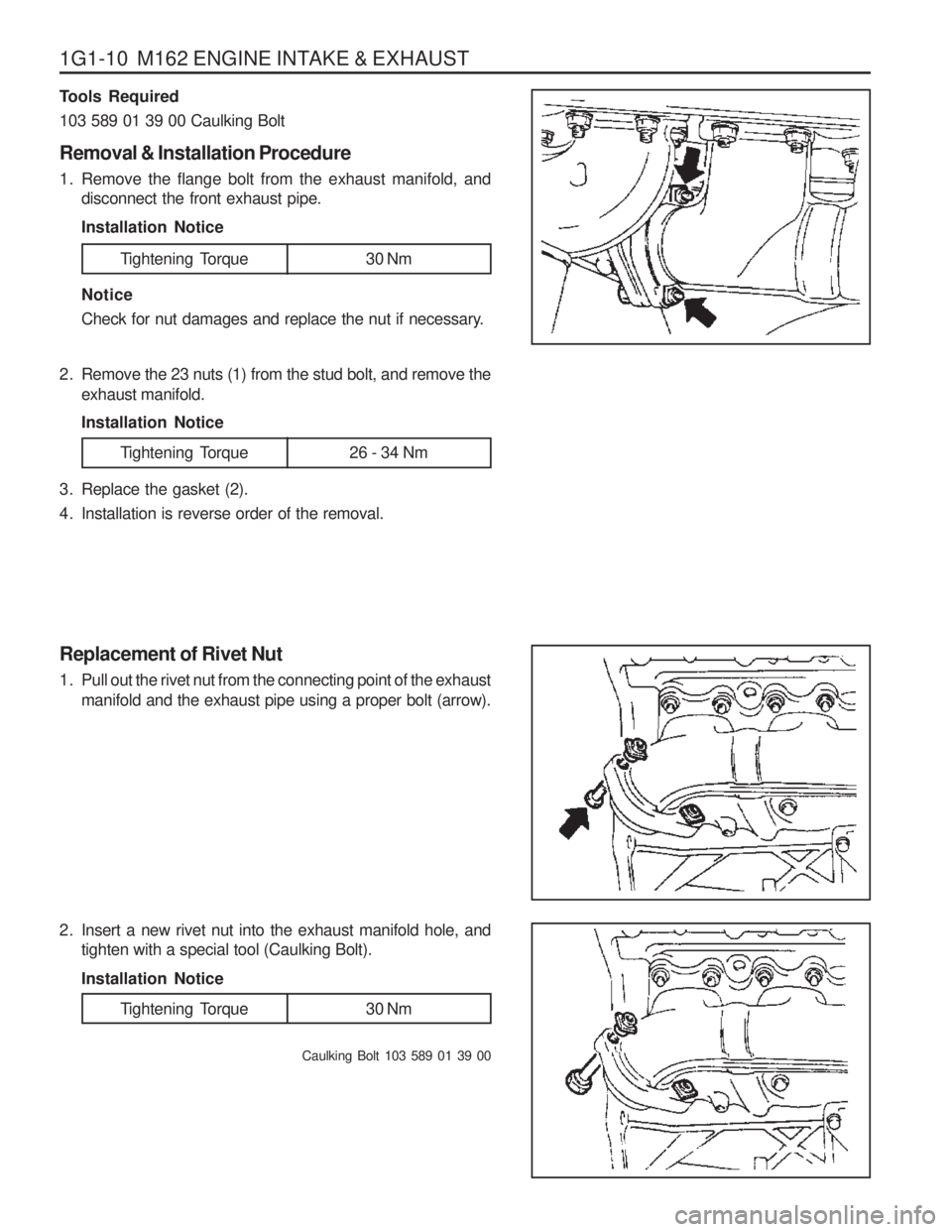 SSANGYONG MUSSO 2003 Service Manual 1G1-10 M162 ENGINE INTAKE & EXHAUST
Tools Required 103 589 01 39 00 Caulking Bolt Removal & Installation Procedure
1. Remove the flange bolt from the exhaust manifold, anddisconnect the front exhau SSANGYONG MUSSO 2003 Service Manual 1G1-10 M162 ENGINE INTAKE & EXHAUST
Tools Required 103 589 01 39 00 Caulking Bolt Removal & Installation Procedure
1. Remove the flange bolt from the exhaust manifold, anddisconnect the front exhau