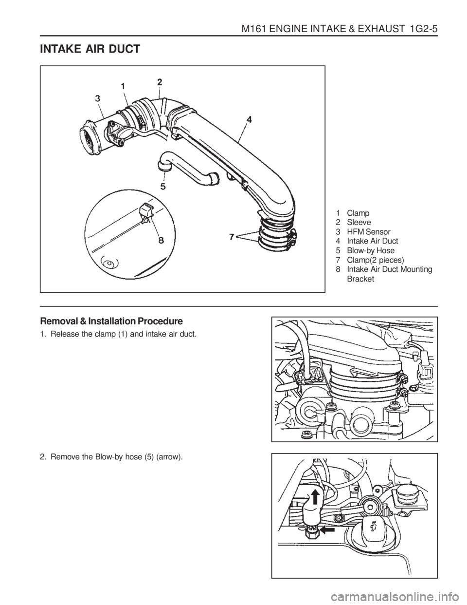 SSANGYONG MUSSO 2003 Manual PDF M161 ENGINE INTAKE & EXHAUST 1G2-5
INTAKE AIR DUCT
1 Clamp
2 Sleeve
3 HFM Sensor
4 Intake Air Duct
5 Blow-by Hose
7 Clamp(2 pieces)
8 Intake Air Duct MountingBracket
Removal & Installation Proc SSANGYONG MUSSO 2003 Manual PDF M161 ENGINE INTAKE & EXHAUST 1G2-5
INTAKE AIR DUCT
1 Clamp
2 Sleeve
3 HFM Sensor
4 Intake Air Duct
5 Blow-by Hose
7 Clamp(2 pieces)
8 Intake Air Duct MountingBracket
Removal & Installation Proc