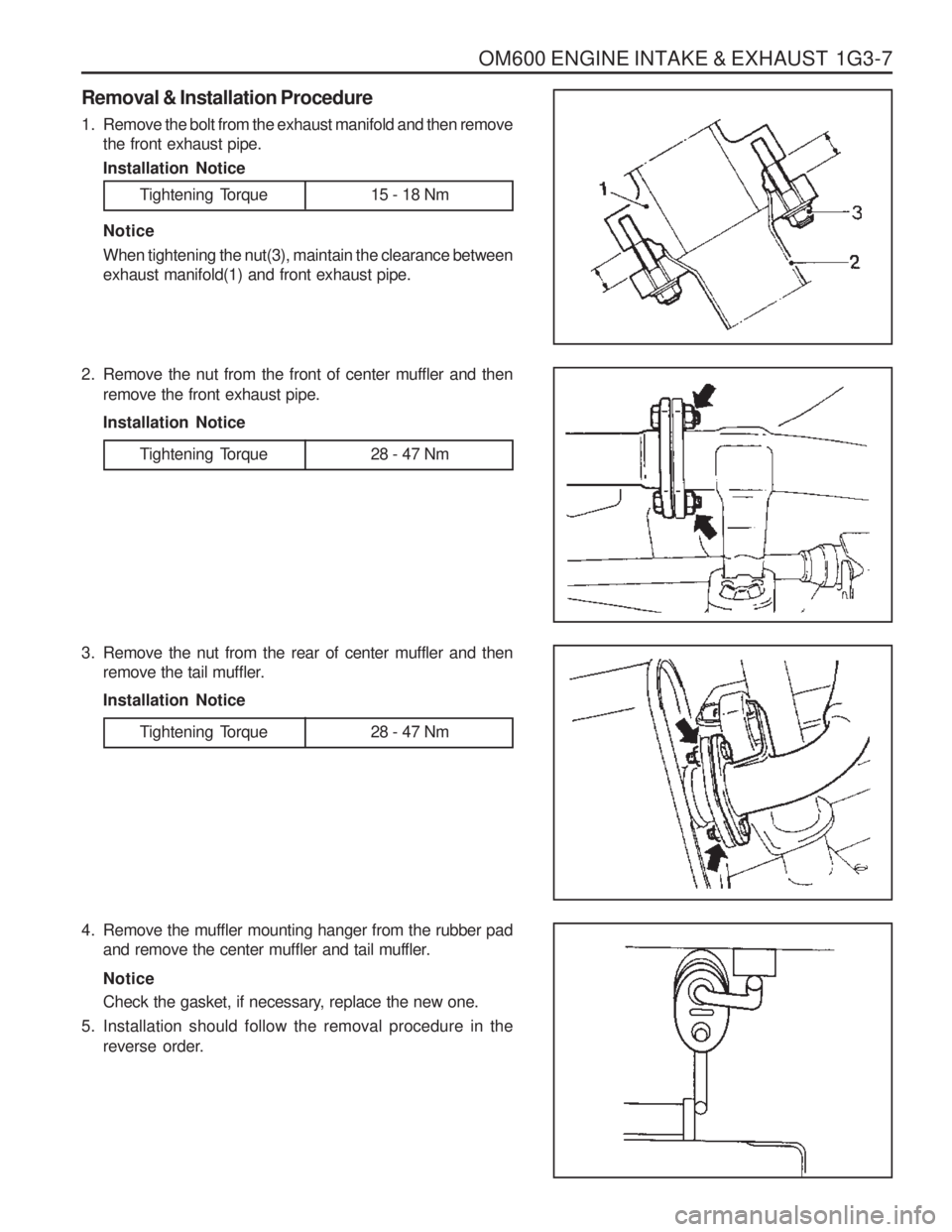 SSANGYONG MUSSO 2003  Service Manual OM600 ENGINE INTAKE & EXHAUST  1G3-7
Removal & Installation Procedure 
1. Remove the bolt from the exhaust manifold and then removethe front exhaust pipe. Installation Notice
Tightening  Torque 15 - 1