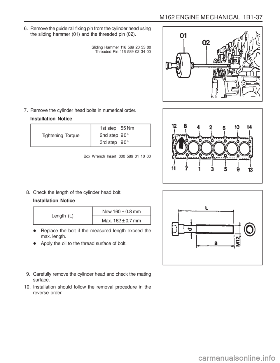 SSANGYONG MUSSO 2003  Service Manual M162 ENGINE MECHANICAL  1B1-37
7. Remove the cylinder head bolts in numerical order.Installation Notice
8. Check the length of the cylinder head bolt. Installation Notice Box  Wrench  Insert   000  58