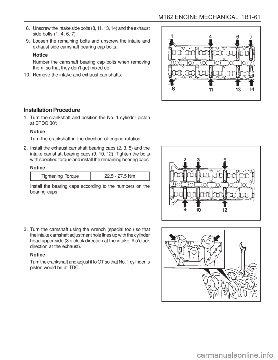 SSANGYONG MUSSO 2003 Manual Online M162 ENGINE MECHANICAL 1B1-61
8 . Unscrew the intake side bolts (8, 11, 13, 14) and the exhaustside bolts (1, 4, 6, 7).
9. Loosen the remaining bolts and unscrew the intake and exhaust side camshaft SSANGYONG MUSSO 2003 Manual Online M162 ENGINE MECHANICAL 1B1-61
8 . Unscrew the intake side bolts (8, 11, 13, 14) and the exhaustside bolts (1, 4, 6, 7).
9. Loosen the remaining bolts and unscrew the intake and exhaust side camshaft