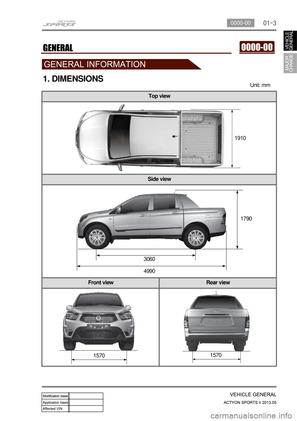 SSANGYONG NEW ACTYON SPORTS 2013  Service Manual 01-30000-00
Top view
Side view
Front view Rear view
1. DIMENSIONS
Unit: mm
1910 
1790 
3060 
4990
1570 
1570  