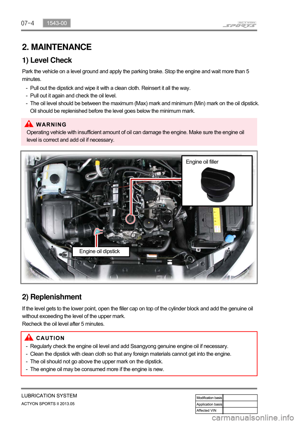 SSANGYONG NEW ACTYON SPORTS 2013  Service Manual 07-4
2. MAINTENANCE
1) Level Check
Park the vehicle on a level ground and apply the parking brake. Stop the engine and wait more than 5 
minutes.Pull out the dipstick and wipe it with a clean cloth. R