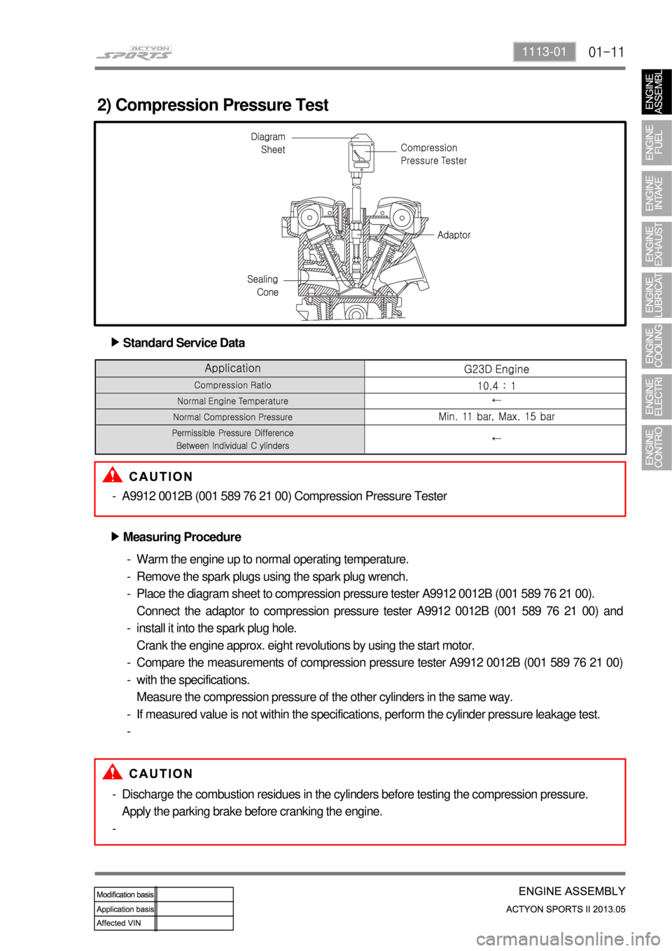 SSANGYONG NEW ACTYON SPORTS 2013  Service Manual 01-111113-01
2) Compression Pressure Test
Standard Service Data ▶
A9912 0012B (001 589 76 21 00) Compression Pressure Tester -
Measuring Procedure ▶
Warm the engine up to normal operating temperat