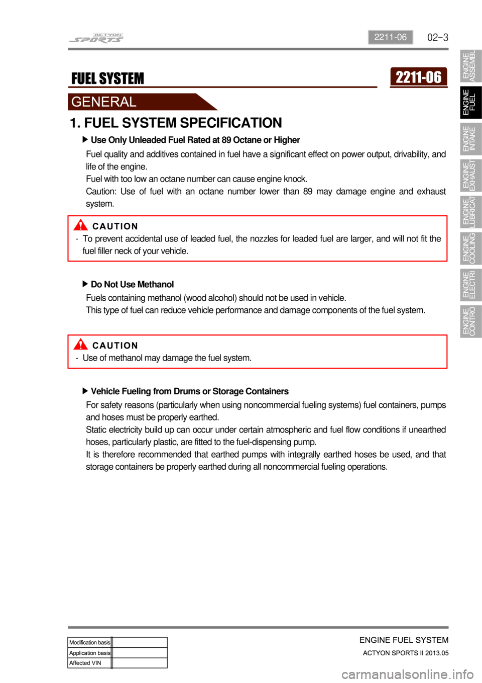 SSANGYONG NEW ACTYON SPORTS 2013  Service Manual 02-32211-06
1. FUEL SYSTEM SPECIFICATION
Use Only Unleaded Fuel Rated at 89 Octane or Higher ▶
Fuel quality and additives contained in fuel have a significant effect on power output, drivability, an