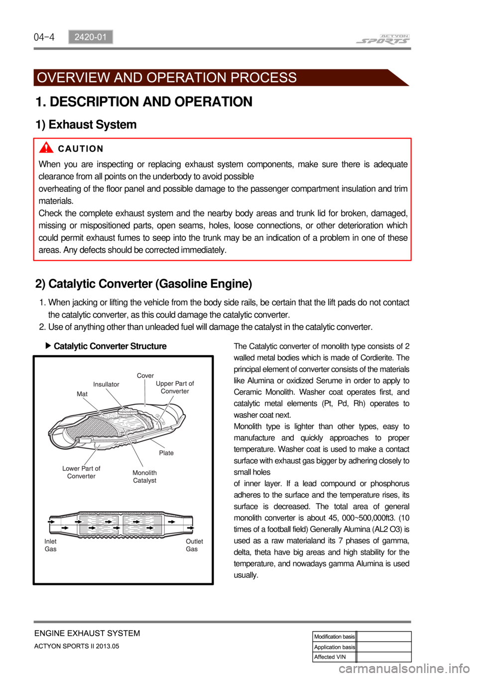 SSANGYONG NEW ACTYON SPORTS 2013  Service Manual 04-4
1. DESCRIPTION AND OPERATION
1) Exhaust System
When you are inspecting or replacing exhaust system components, make sure there is adequate 
clearance from all points on the underbody to avoid pos