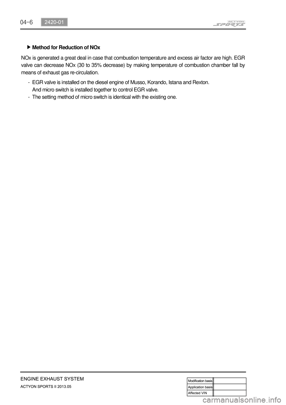 SSANGYONG NEW ACTYON SPORTS 2013 Service Manual 04-6
Method for Reduction of NOx ▶
NOx is generated a great deal in case that combustion temperature and excess air factor are high. EGR
valve can decrease NOx (30 to 35% decrease) by making temper SSANGYONG NEW ACTYON SPORTS 2013 Service Manual 04-6
Method for Reduction of NOx ▶
NOx is generated a great deal in case that combustion temperature and excess air factor are high. EGR
valve can decrease NOx (30 to 35% decrease) by making temper