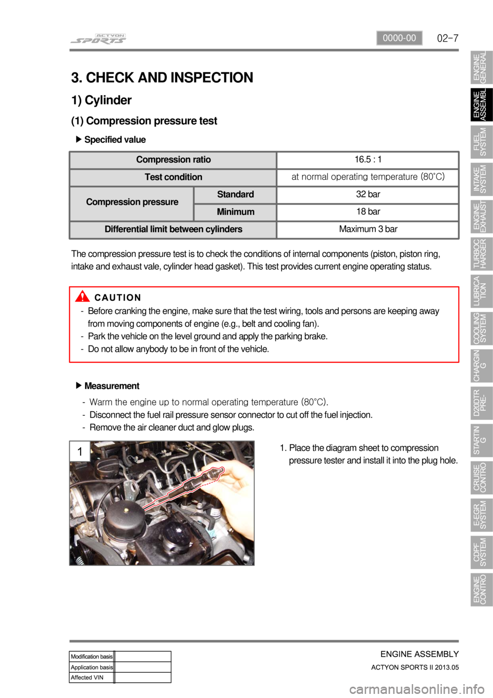 SSANGYONG NEW ACTYON SPORTS 2013  Service Manual 02-70000-00
3. CHECK AND INSPECTION
1) Cylinder
(1) Compression pressure test
Specified value ▶
Compression ratio16.5 : 1 
Test conditionat normal operating temperature (80˚C)
Compression pressureS