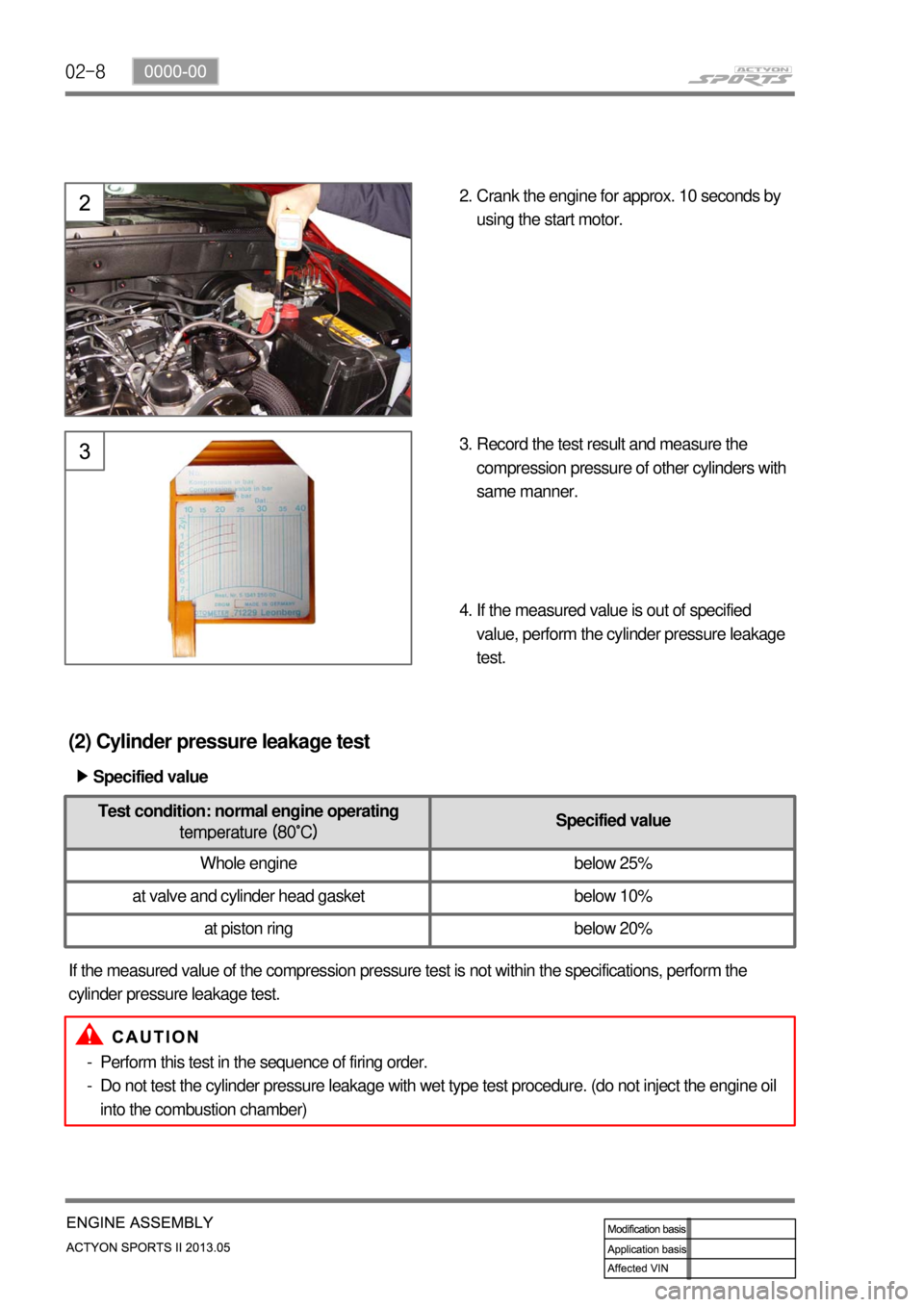 SSANGYONG NEW ACTYON SPORTS 2013  Service Manual 02-8
(2) Cylinder pressure leakage test
If the measured value of the compression pressure test is not within the specifications, perform the 
cylinder pressure leakage test.Specified value ▶
Perform