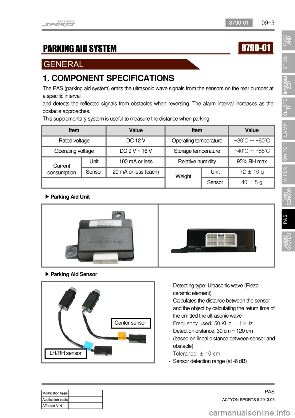 SSANGYONG NEW ACTYON SPORTS 2013  Service Manual 09-38790-01
1. COMPONENT SPECIFICATIONS
The PAS (parking aid system) emits the ultrasonic wave signals from the sensors on the rear bumper at 
a specific interval
and detects the reflected signals fro