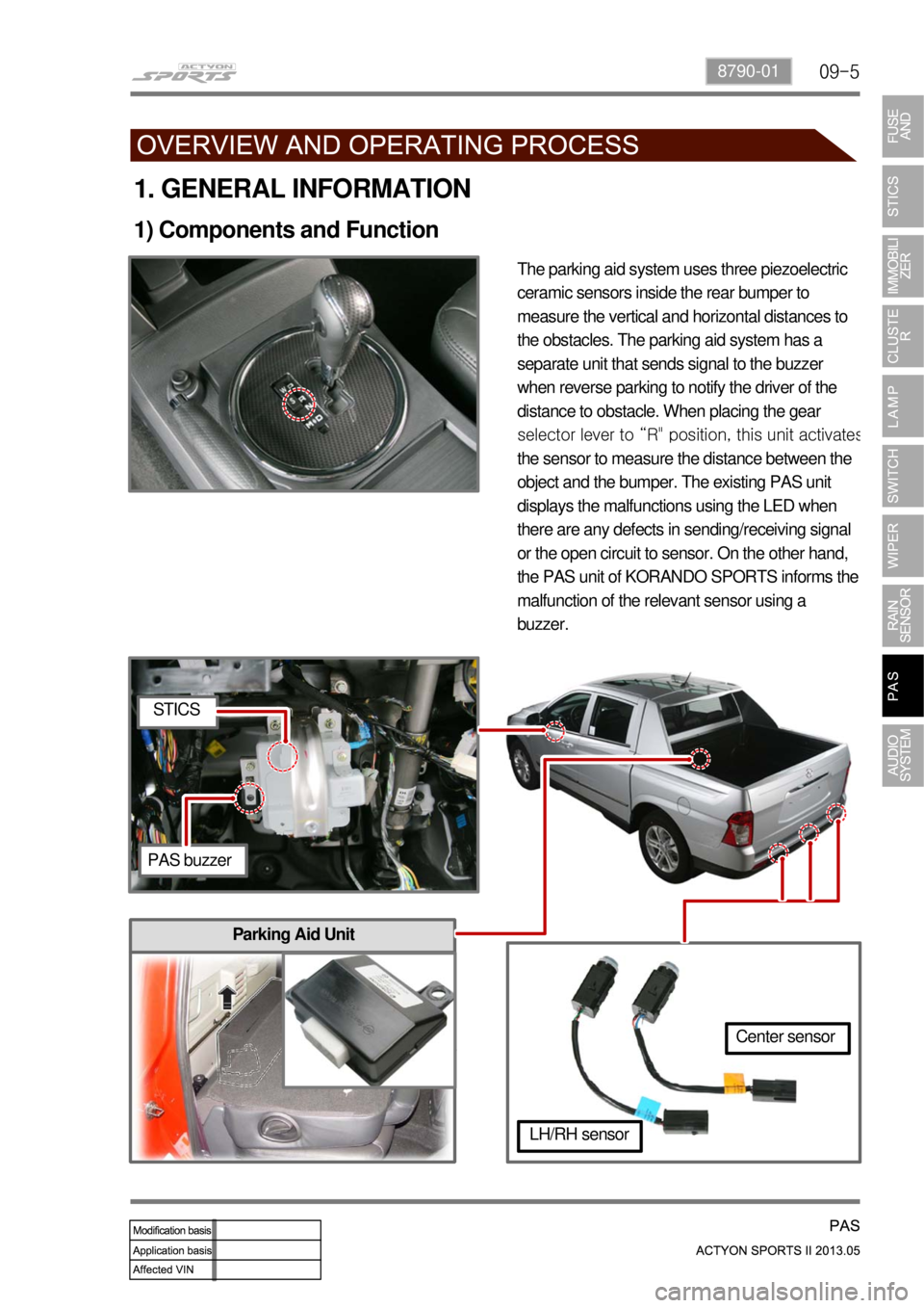 SSANGYONG NEW ACTYON SPORTS 2013  Service Manual 09-58790-01
Parking Aid Unit
1. GENERAL INFORMATION
1) Components and Function
The parking aid system uses three piezoelectric 
ceramic sensors inside the rear bumper to 
measure the vertical and hori