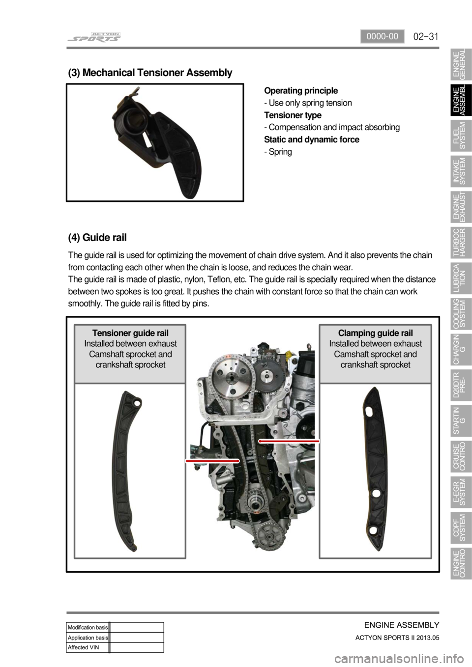 SSANGYONG NEW ACTYON SPORTS 2013 Service Manual 02-310000-00
Clamping guide rail
Installed between exhaust
Camshaft sprocket and
crankshaft sprocketTensioner guide rail
Installed between exhaust
Camshaft sprocket and
crankshaft sprocket
(3) Mec SSANGYONG NEW ACTYON SPORTS 2013 Service Manual 02-310000-00
Clamping guide rail
Installed between exhaust
Camshaft sprocket and
crankshaft sprocketTensioner guide rail
Installed between exhaust
Camshaft sprocket and
crankshaft sprocket
(3) Mec