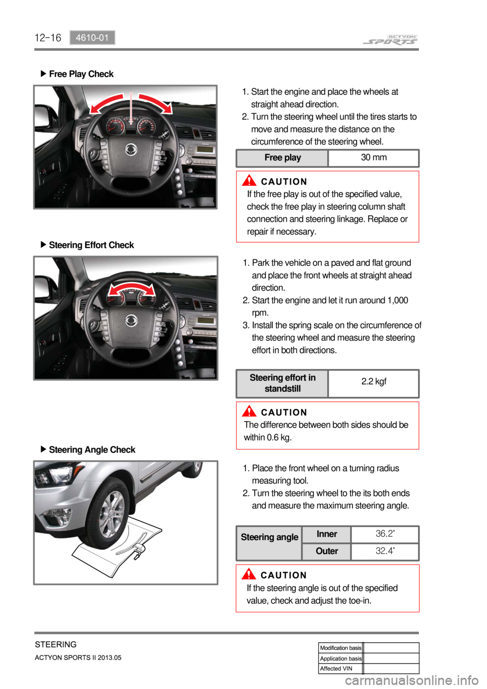 SSANGYONG NEW ACTYON SPORTS 2013  Service Manual 12-16
The difference between both sides should be 
within 0.6 kg.Park the vehicle on a paved and flat ground 
and place the front wheels at straight ahead 
direction.
Start the engine and let it run a