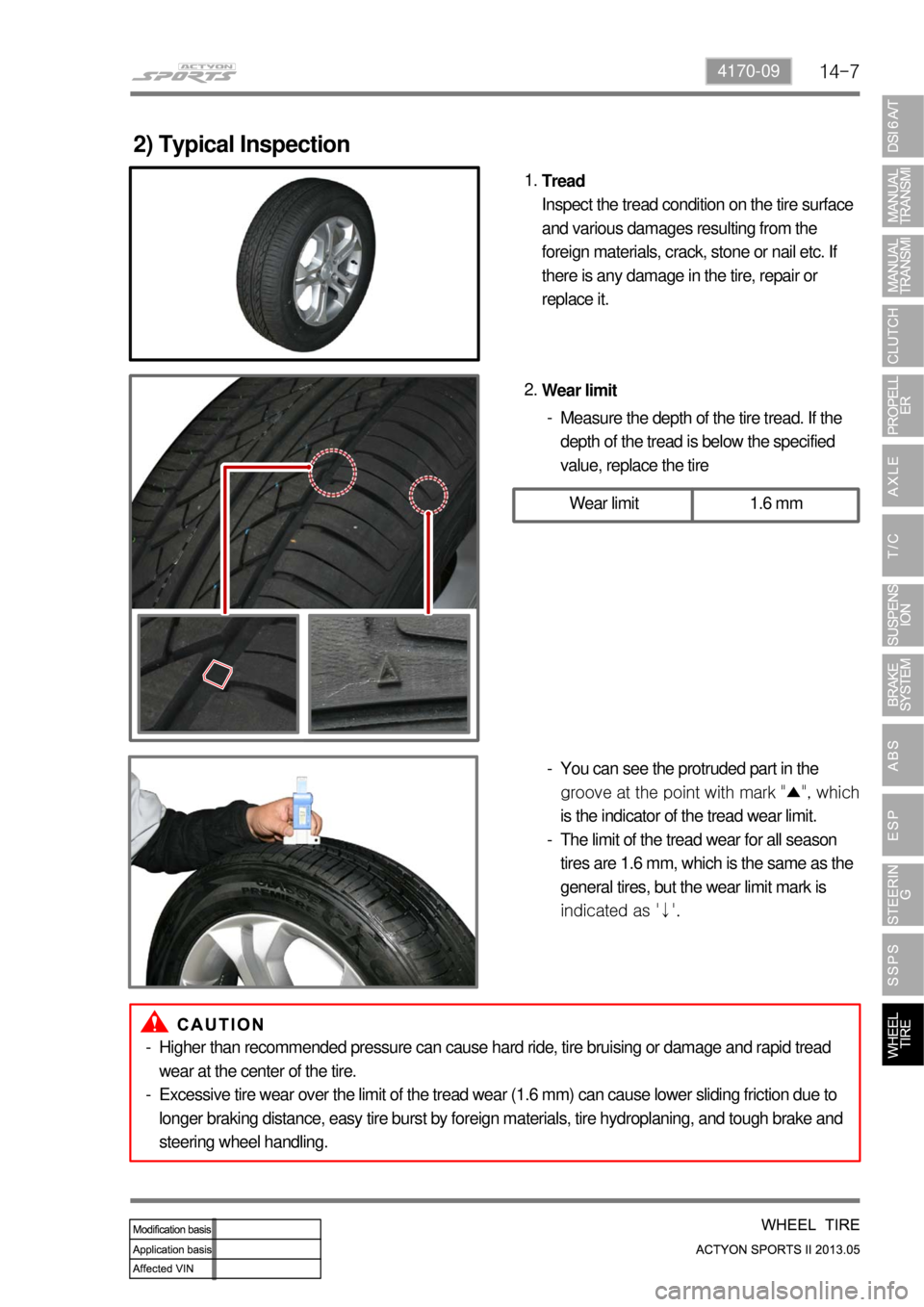 SSANGYONG NEW ACTYON SPORTS 2013  Service Manual 14-74170-09
2) Typical Inspection
Tread
Inspect the tread condition on the tire surface 
and various damages resulting from the 
foreign materials, crack, stone or nail etc. If 
there is any damage in