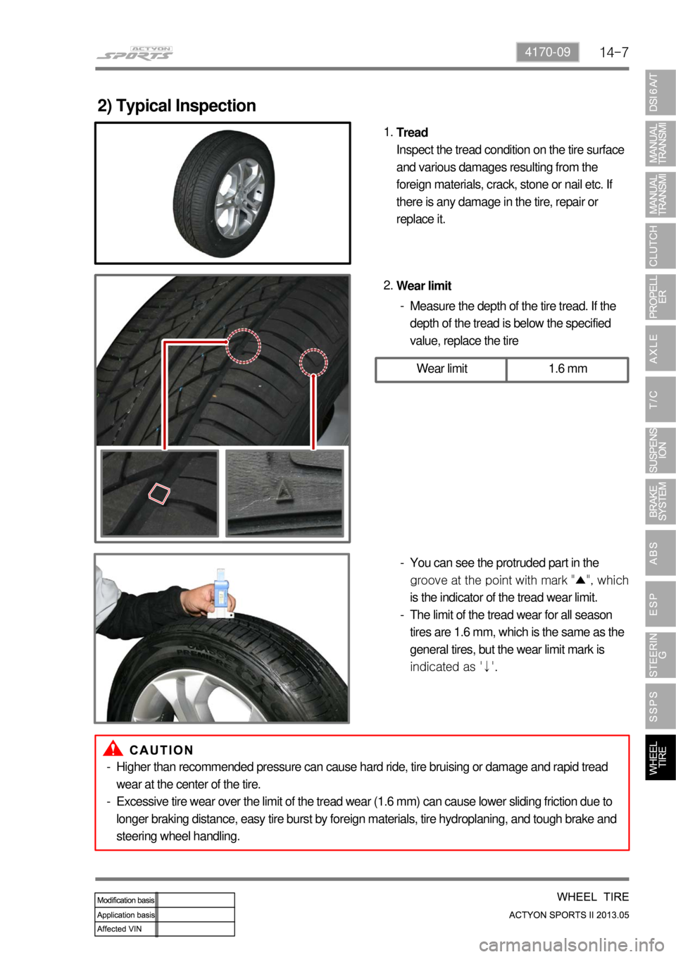 SSANGYONG NEW ACTYON SPORTS 2013 Owners Guide 14-74170-09
2) Typical Inspection
Tread
Inspect the tread condition on the tire surface
and various damages resulting from the
foreign materials, crack, stone or nail etc. If
there is any damage in SSANGYONG NEW ACTYON SPORTS 2013 Owners Guide 14-74170-09
2) Typical Inspection
Tread
Inspect the tread condition on the tire surface
and various damages resulting from the
foreign materials, crack, stone or nail etc. If
there is any damage in