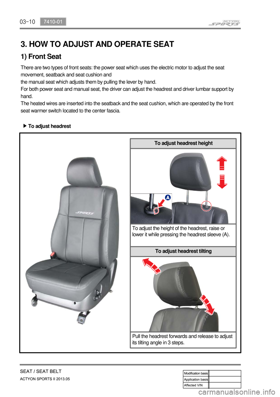 SSANGYONG NEW ACTYON SPORTS 2013  Service Manual 03-10
3. HOW TO ADJUST AND OPERATE SEAT 
1) Front Seat
There are two types of front seats: the power seat which uses the electric motor to adjust the seat 
movement, seatback and seat cushion and 
the