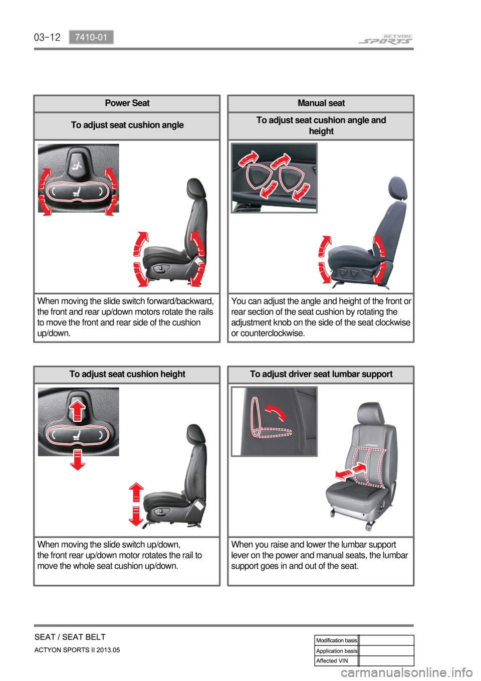 SSANGYONG NEW ACTYON SPORTS 2013  Service Manual 03-12
Power Seat
To adjust seat cushion angle
When moving the slide switch forward/backward, 
the front and rear up/down motors rotate the rails 
to move the front and rear side of the cushion 
up/dow
