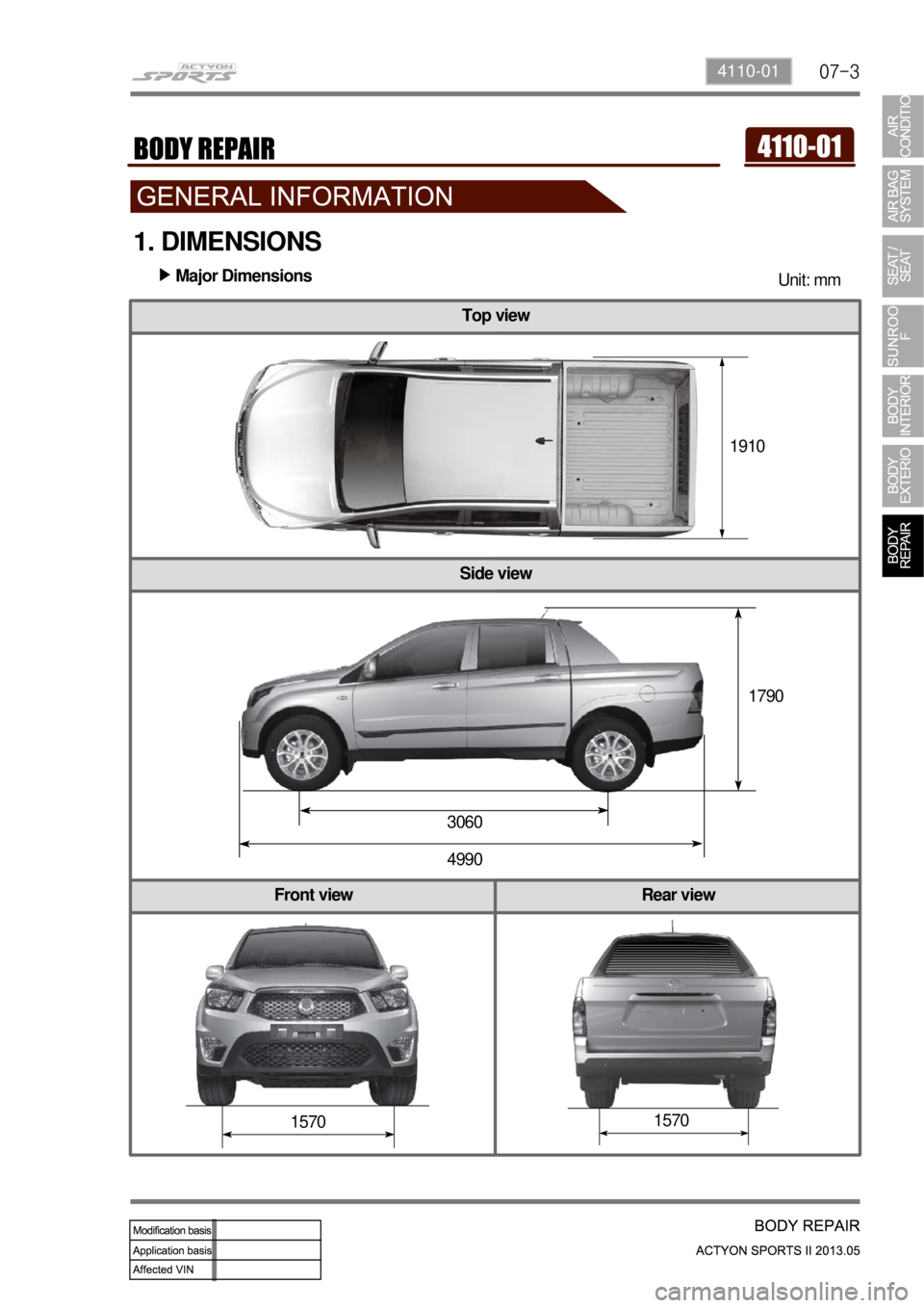 SSANGYONG NEW ACTYON SPORTS 2013  Service Manual 07-34110-01
Top view
Side view
Front view Rear view
1910 
1790 
3060 
4990
1570 
1570 
1. DIMENSIONS
Unit: mmMajor Dimensions ▶ 