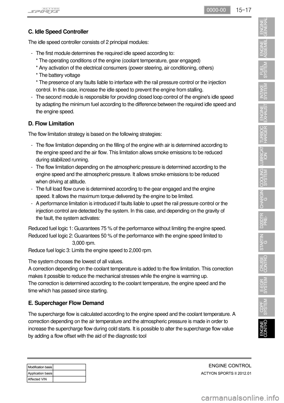 SSANGYONG NEW ACTYON SPORTS 2012 Owners Manual 15-170000-00
C. Idle Speed Controller
The idle speed controller consists of 2 principal modules:
The first module determines the required idle speed according to:
* The operating conditions of the eng SSANGYONG NEW ACTYON SPORTS 2012 Owners Manual 15-170000-00
C. Idle Speed Controller
The idle speed controller consists of 2 principal modules:
The first module determines the required idle speed according to:
* The operating conditions of the eng