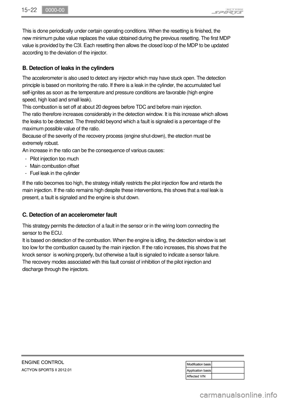 SSANGYONG NEW ACTYON SPORTS 2012 Service Manual 15-22
This is done periodically under certain operating conditions. When the resetting is finished, the
new minimum pulse value replaces the value obtained during the previous resetting. The first MD SSANGYONG NEW ACTYON SPORTS 2012 Service Manual 15-22
This is done periodically under certain operating conditions. When the resetting is finished, the
new minimum pulse value replaces the value obtained during the previous resetting. The first MD