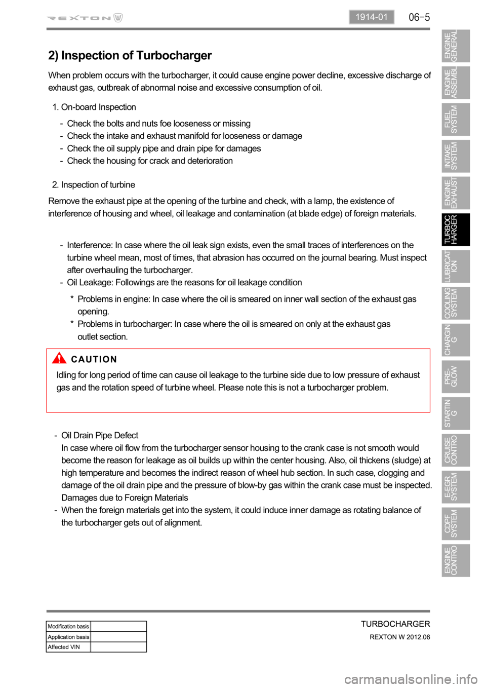 SSANGYONG NEW REXTON 2012 Service Manual 1914-01
2) Inspection of Turbocharger
When problem occurs with the turbocharger, it could cause engine power decline, excessive discharge of
exhaust gas, outbreak of abnormal noise and excessive cons SSANGYONG NEW REXTON 2012 Service Manual 1914-01
2) Inspection of Turbocharger
When problem occurs with the turbocharger, it could cause engine power decline, excessive discharge of
exhaust gas, outbreak of abnormal noise and excessive cons