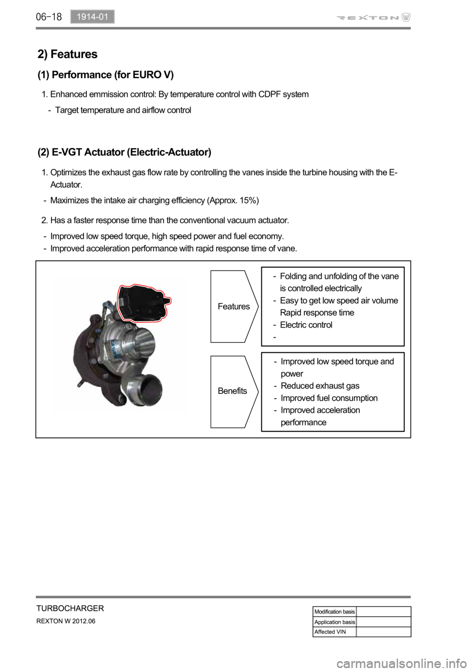 SSANGYONG NEW REXTON 2012  Service Manual Maximizes the intake air charging efficiency (Approx. 15%) -Optimizes the exhaust gas flow rate by controlling the vanes inside the turbine housing with the E-
Actuator. 1.
(2) E-VGT Actuator (Electri