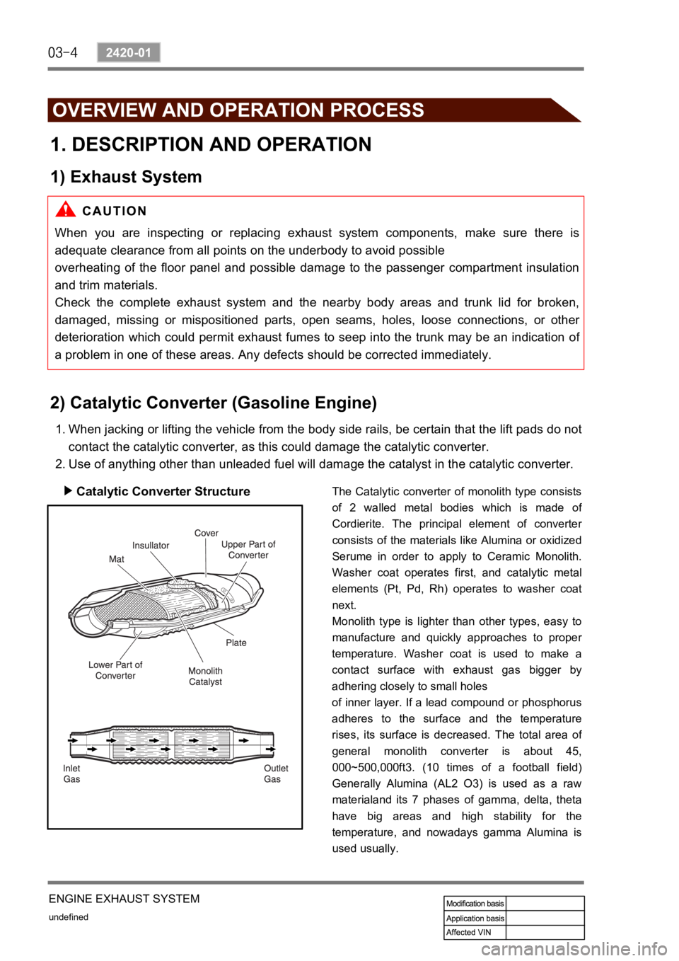 SSANGYONG NEW REXTON 2008  Service Manual undefined
2420-01
ENGINE EXHAUST SYSTEM
OVERVIEW AND OPERATION PROCESS
1. DESCRIPTION AND OPERATION
1) Exhaust System
When  you  are  inspecting  or  replacing  exhaust  system  components,  make  sur