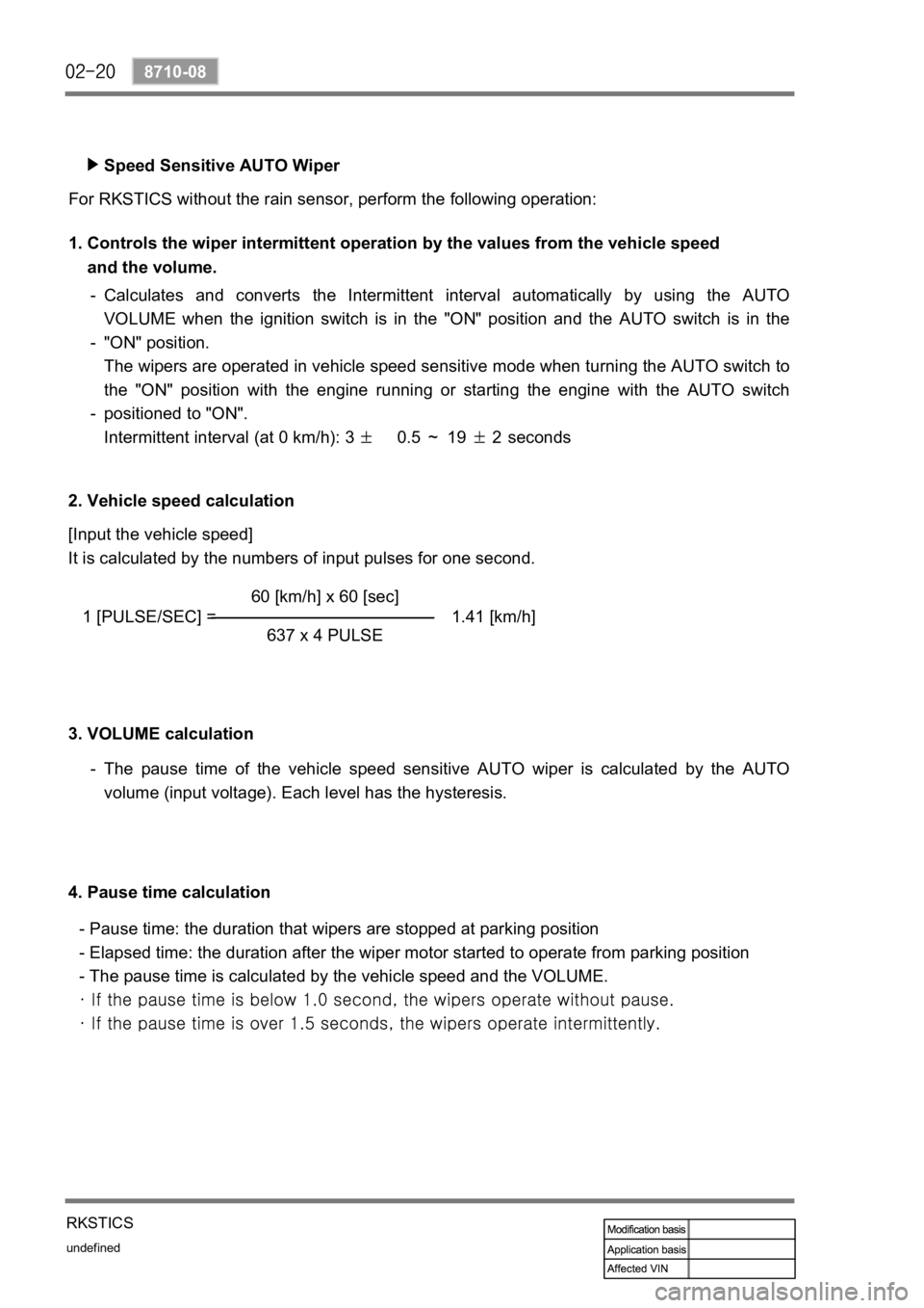 SSANGYONG REXTON 2006  Service Manual undefined
8710-08
RKSTICS
Speed Sensitive AUTO Wiper
For RKSTICS without the rain sensor, perform the following operation:
1. Controls the wiper intermittent operation by the values from the vehicle s