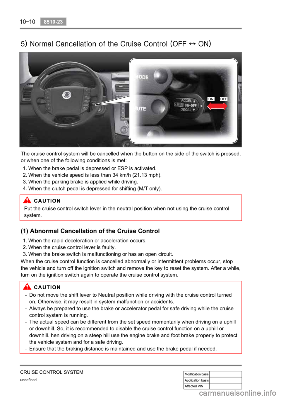 SSANGYONG REXTON 2008 Service Manual undefined
8510-23
CRUISE CONTROL SYSTEM
The cruise control system will be cancelled when the button on the side of the switch is pressed,
or when one of the following conditions is met:
Put the cruis SSANGYONG REXTON 2008 Service Manual undefined
8510-23
CRUISE CONTROL SYSTEM
The cruise control system will be cancelled when the button on the side of the switch is pressed,
or when one of the following conditions is met:
Put the cruis