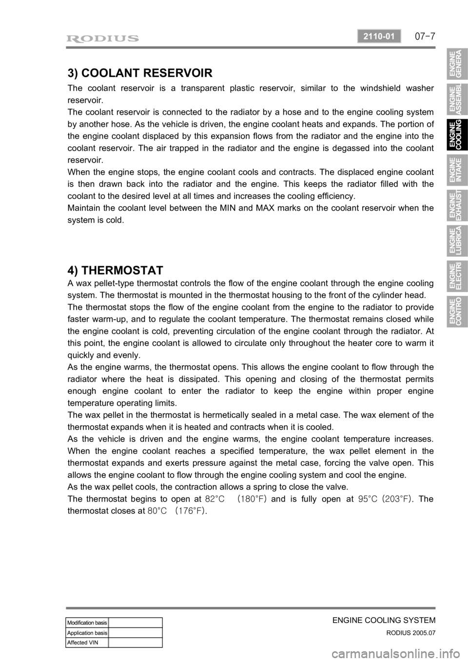 SSANGYONG RODIUS 2005 Service Manual 07-7
ENGINE COOLING SYSTEM
RODIUS 2005.07
2110-01
3) COOLANT RESERVOIR
The coolant reservoir is a transparent plastic reservoir, similar to the windshield washer
reservoir.
The coolant reservoir is c SSANGYONG RODIUS 2005 Service Manual 07-7
ENGINE COOLING SYSTEM
RODIUS 2005.07
2110-01
3) COOLANT RESERVOIR
The coolant reservoir is a transparent plastic reservoir, similar to the windshield washer
reservoir.
The coolant reservoir is c