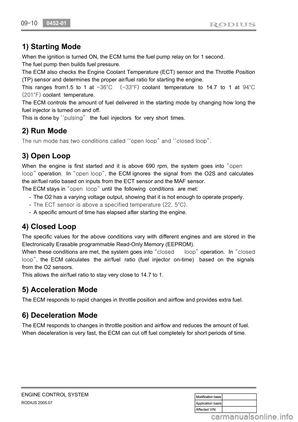 SSANGYONG RODIUS 2005 Service Manual 09-10
RODIUS 2005.07
0452-01
ENGINE CONTROL SYSTEM
1) Starting Mode
When the ignition is turned ON, the ECM turns the fuel pump relay on for 1 second.
The fuel pump then builds fuel pressure.
The EC SSANGYONG RODIUS 2005 Service Manual 09-10
RODIUS 2005.07
0452-01
ENGINE CONTROL SYSTEM
1) Starting Mode
When the ignition is turned ON, the ECM turns the fuel pump relay on for 1 second.
The fuel pump then builds fuel pressure.
The EC
