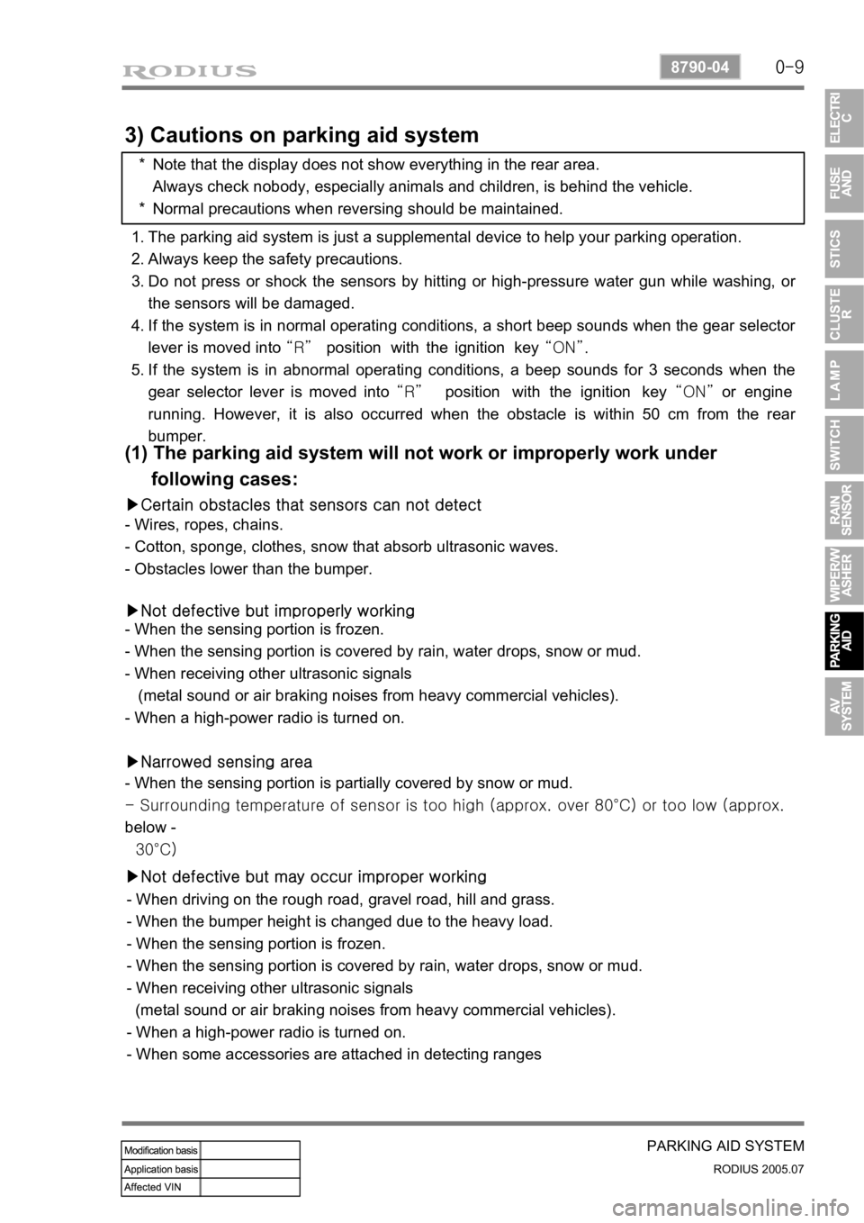 SSANGYONG RODIUS 2005 Owners Manual 0-9
PARKING AID SYSTEM
RODIUS 2005.07
8790-04
3) Cautions on parking aid system
Note that the display does not show everything in the rear area.
Always check nobody, especially animals and children, i SSANGYONG RODIUS 2005 Owners Manual 0-9
PARKING AID SYSTEM
RODIUS 2005.07
8790-04
3) Cautions on parking aid system
Note that the display does not show everything in the rear area.
Always check nobody, especially animals and children, i