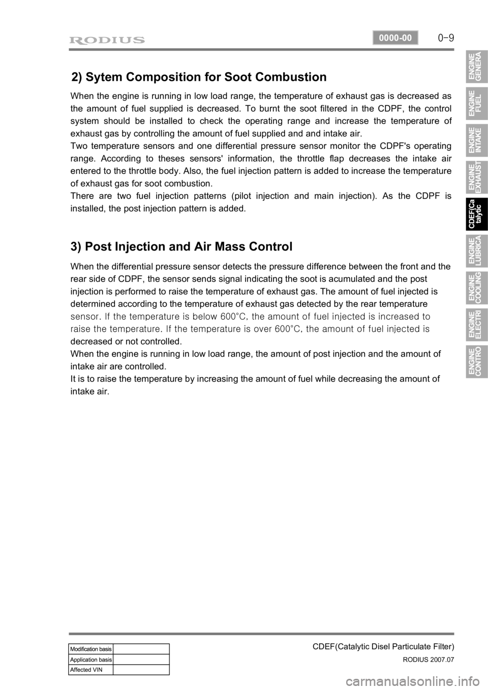 SSANGYONG RODIUS 2006 Service Manual 0-9
CDEF(Catalytic Disel Particulate Filter)
RODIUS 2007.07
0000-00
2) Sytem Composition for Soot Combustion
When the engine is running in low load range, the temperature of exhaust gas is decreased a SSANGYONG RODIUS 2006 Service Manual 0-9
CDEF(Catalytic Disel Particulate Filter)
RODIUS 2007.07
0000-00
2) Sytem Composition for Soot Combustion
When the engine is running in low load range, the temperature of exhaust gas is decreased a