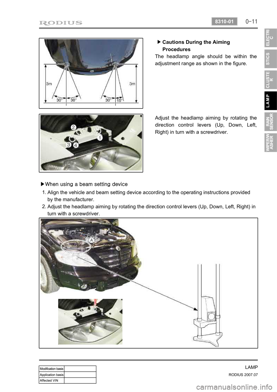 SSANGYONG RODIUS 2006 Service Manual 0-11
LAMP
RODIUS 2007.07
8310-01
Cautions During the Aiming
Procedures
▶
The headlamp angle should be within the
adjustment range as shown in the figure.
Adjust the headlamp aiming by rotating SSANGYONG RODIUS 2006 Service Manual 0-11
LAMP
RODIUS 2007.07
8310-01
Cautions During the Aiming
Procedures
▶
The headlamp angle should be within the
adjustment range as shown in the figure.
Adjust the headlamp aiming by rotating
