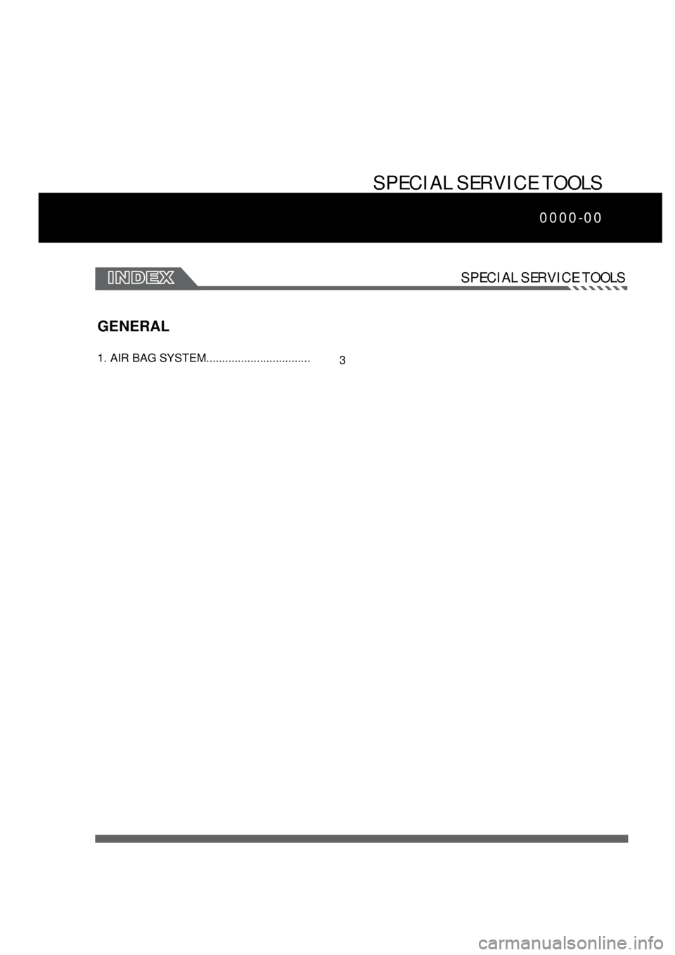 SSANGYONG RODIUS 2006 Service Manual SPECIAL SERVICE TOOLS
0000-00
SPECIAL SERVICE TOOLS
GENERAL
1. AIR BAG SYSTEM.................................
3 SSANGYONG RODIUS 2006 Service Manual SPECIAL SERVICE TOOLS
0000-00
SPECIAL SERVICE TOOLS
GENERAL
1. AIR BAG SYSTEM.................................
3