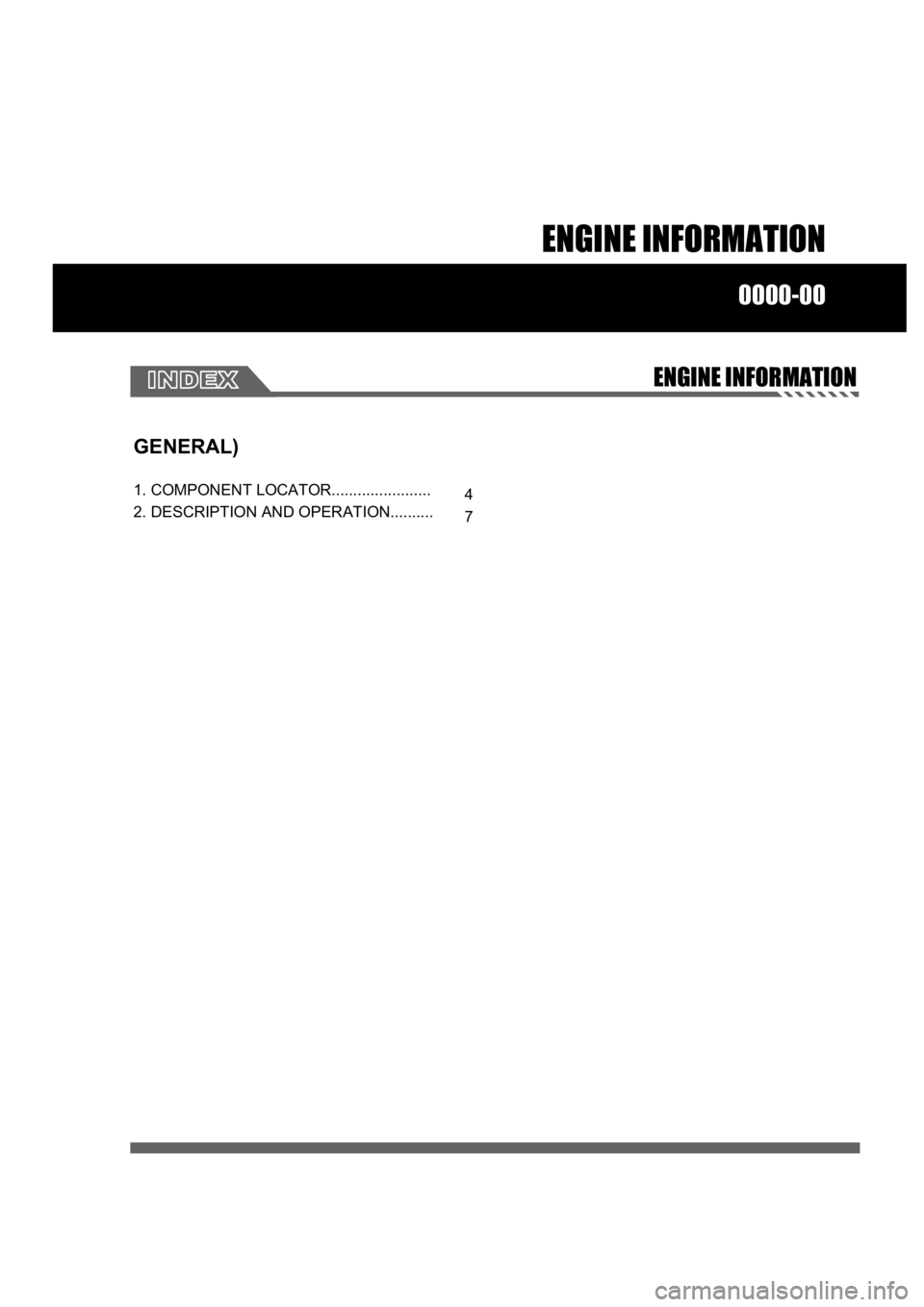 SSANGYONG RODIUS 2006 Service Manual ENGINE INFORMATION
0000-00
ENGINE INFORMATION
GENERAL)
1. COMPONENT LOCATOR.......................
2. DESCRIPTION AND OPERATION.......... 4
7 SSANGYONG RODIUS 2006 Service Manual ENGINE INFORMATION
0000-00
ENGINE INFORMATION
GENERAL)
1. COMPONENT LOCATOR.......................
2. DESCRIPTION AND OPERATION.......... 4
7